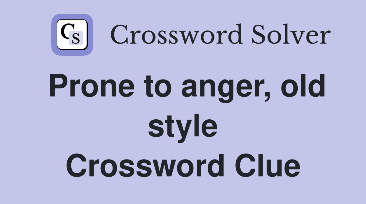 Prone to anger, old style Crossword Clue
