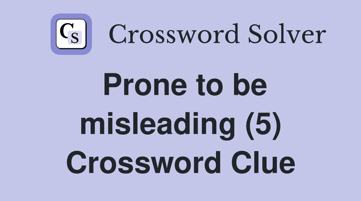 Prone to be misleading (5) Crossword Clue