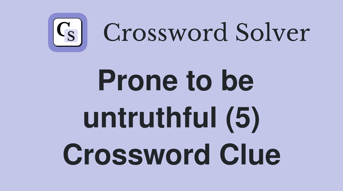Prone to be untruthful (5) Crossword Clue