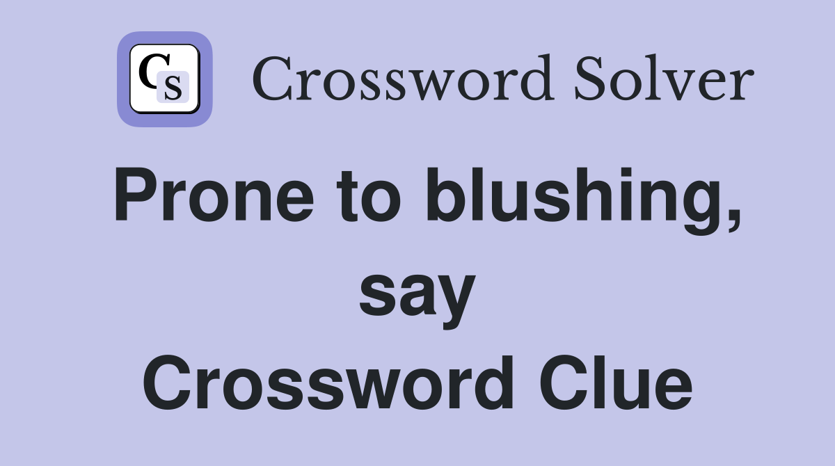 Prone to blushing, say Crossword Clue