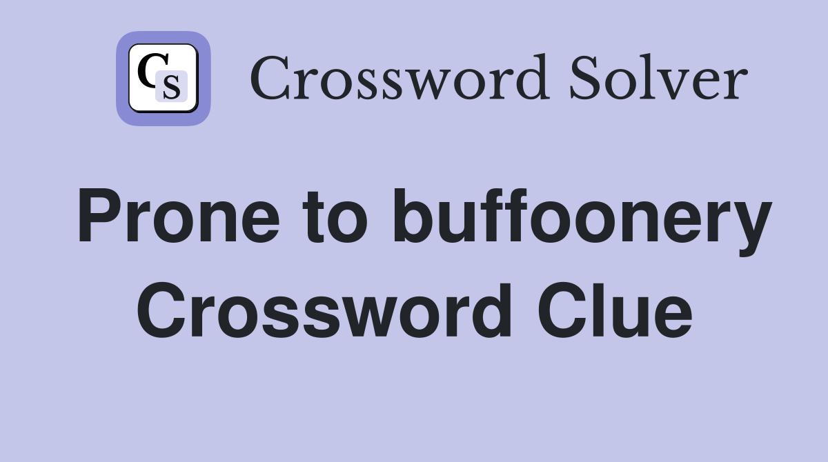 Prone to buffoonery Crossword Clue