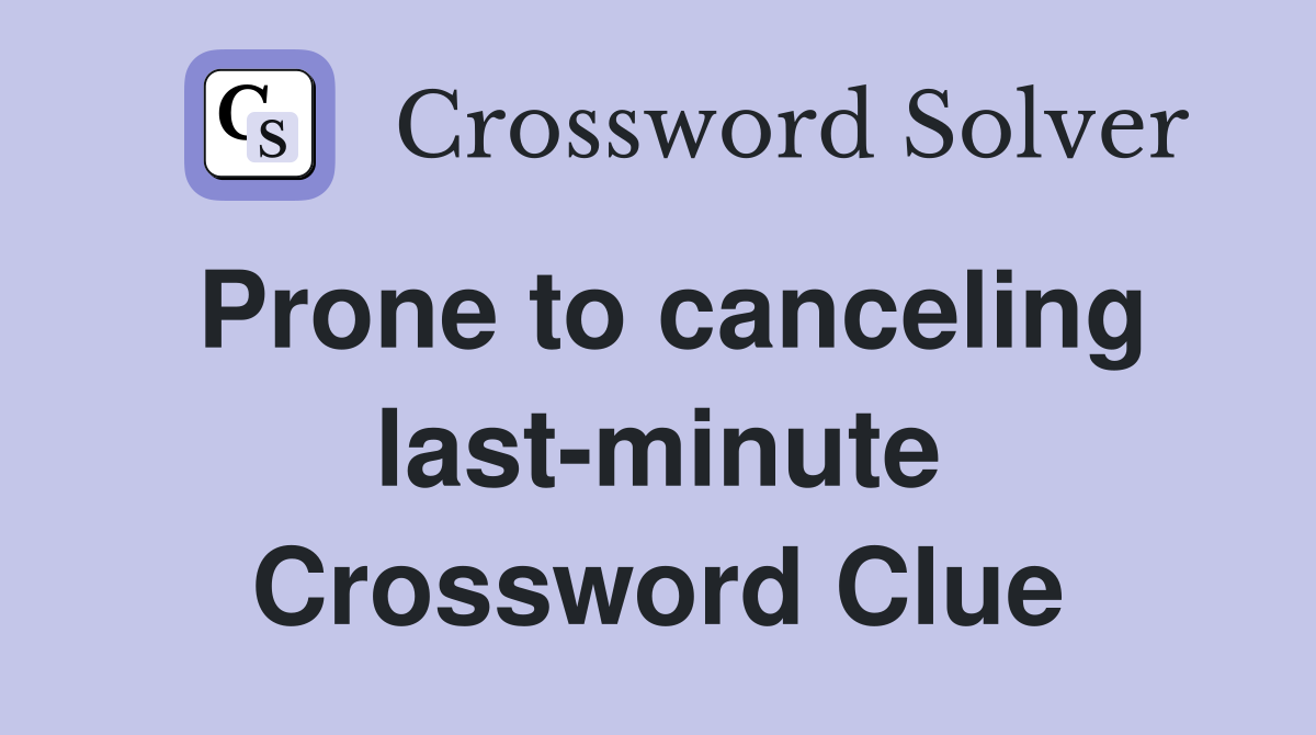 Prone to canceling last-minute Crossword Clue