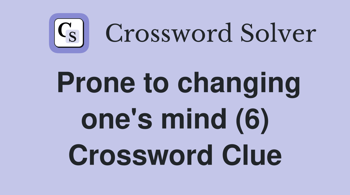 Prone to changing one's mind (6) Crossword Clue