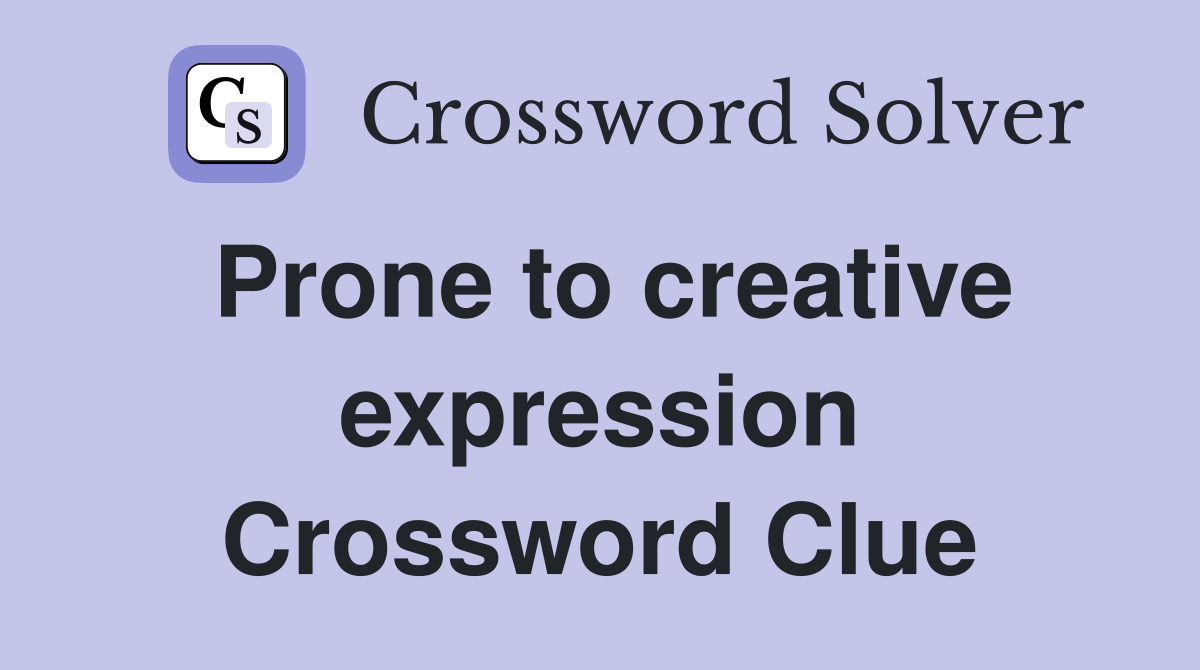 Prone to creative expression Crossword Clue