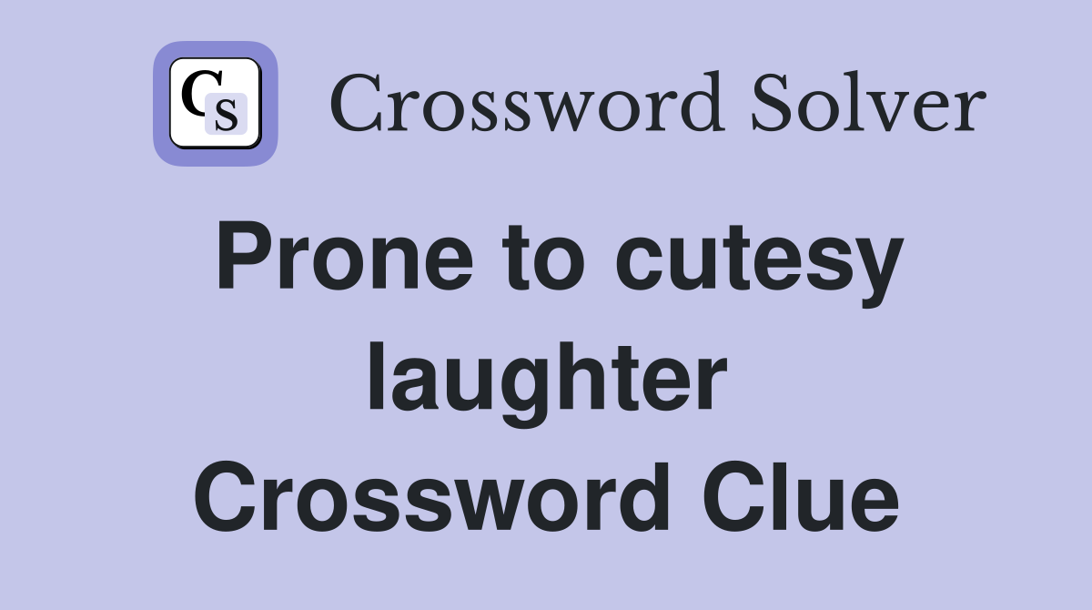 Prone to cutesy laughter Crossword Clue