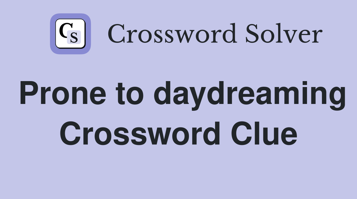 Prone to daydreaming Crossword Clue