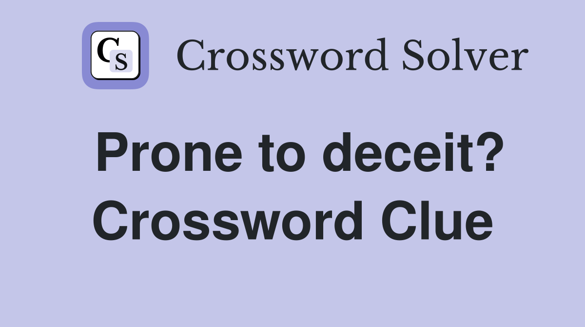 Prone to deceit? Crossword Clue