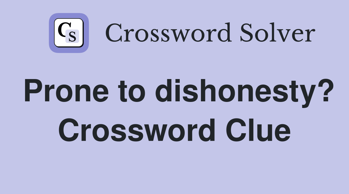 Prone to dishonesty? Crossword Clue