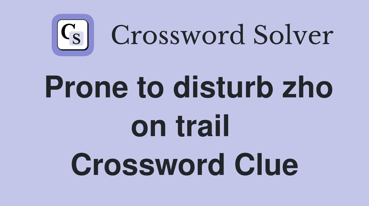 Prone to disturb zho on trail  Crossword Clue