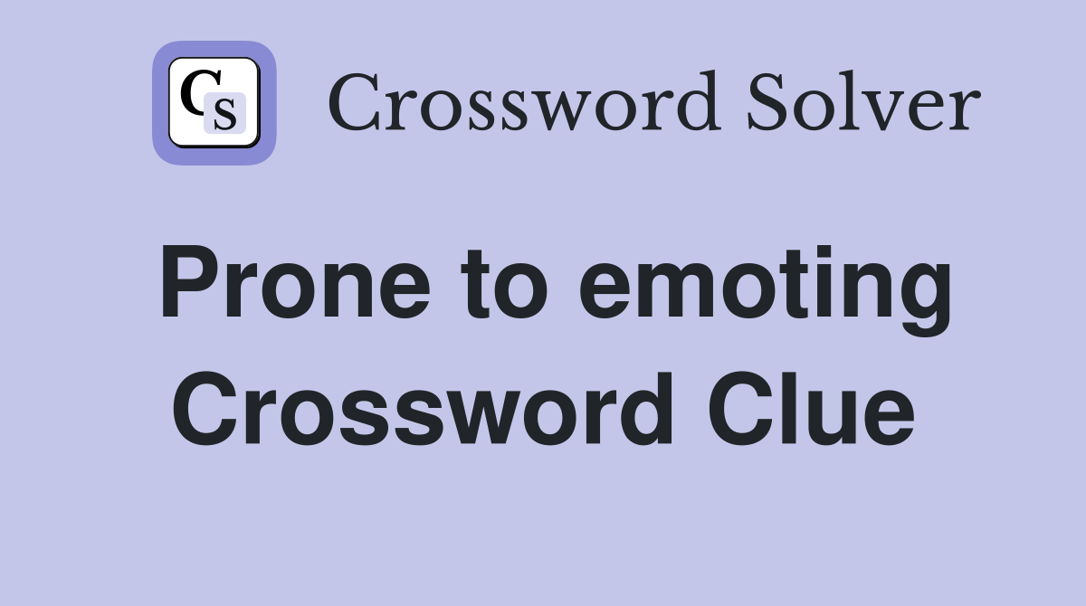 Prone to emoting Crossword Clue