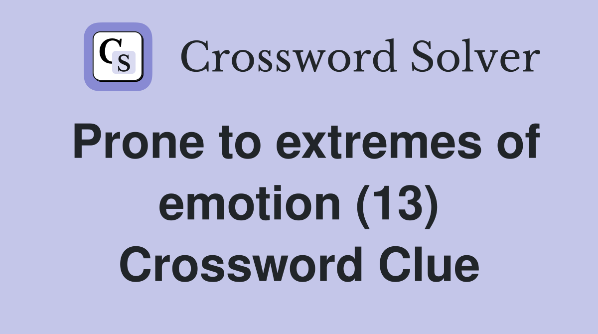Prone to extremes of emotion (13) Crossword Clue