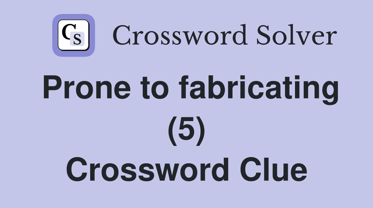 Prone to fabricating (5) Crossword Clue