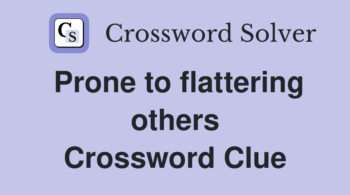 Prone to flattering others Crossword Clue