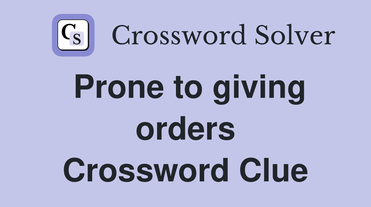 Prone to giving orders Crossword Clue