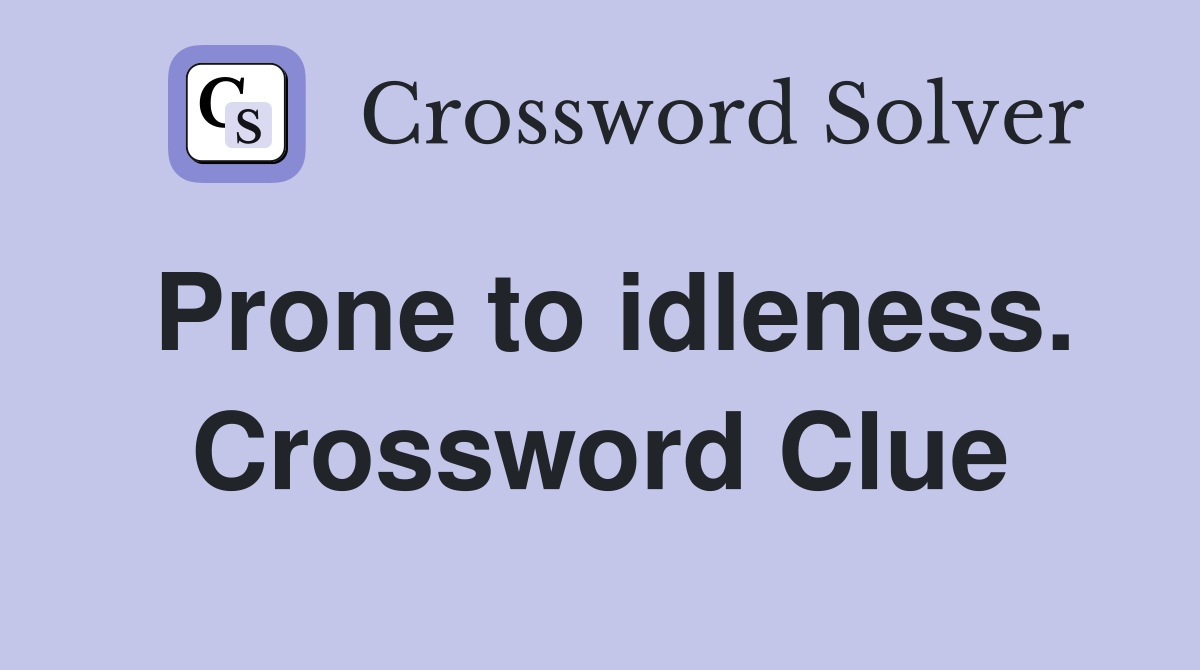 Prone to idleness. Crossword Clue