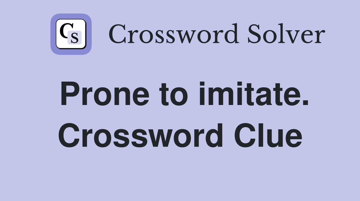 Prone to imitate. Crossword Clue