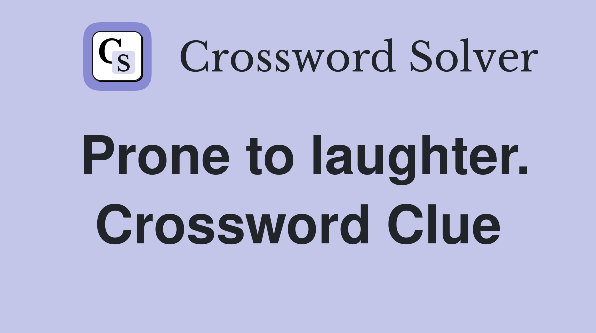 Prone to laughter. Crossword Clue