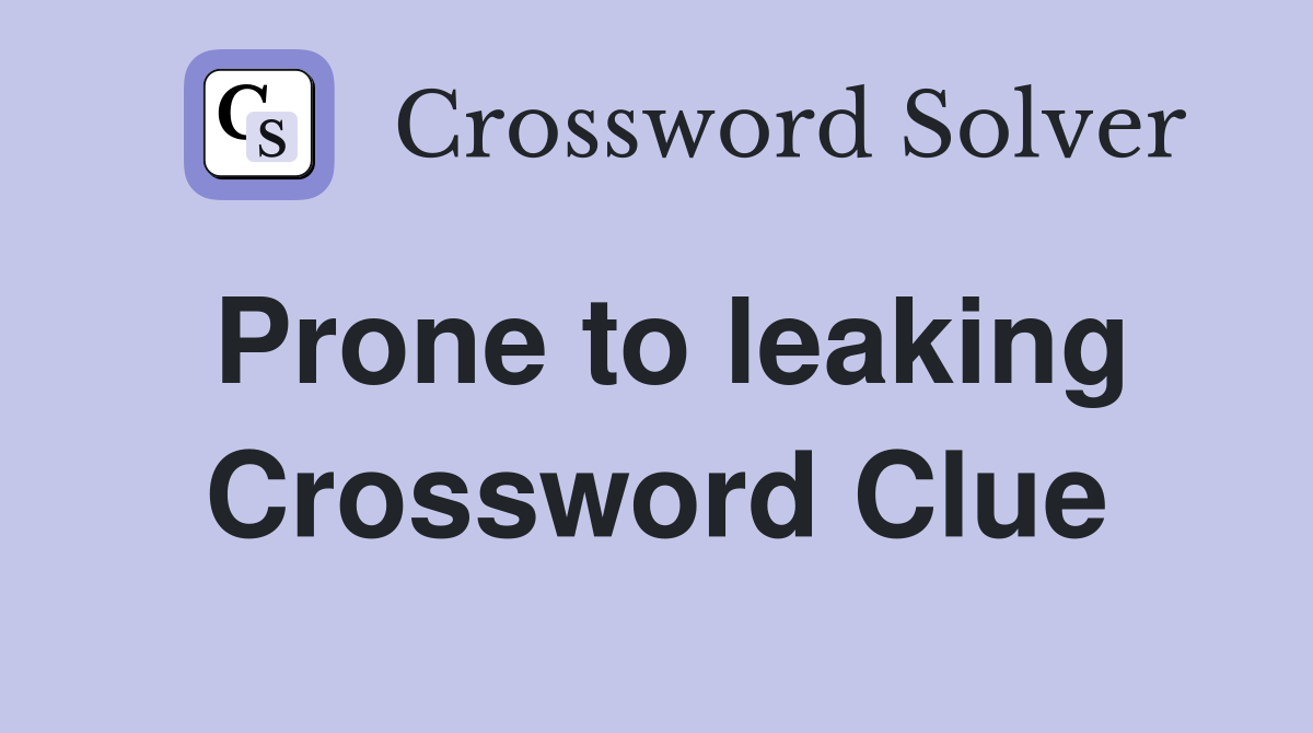 Prone to leaking Crossword Clue