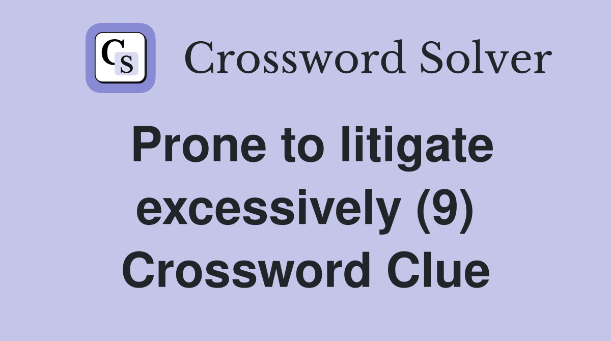 Prone to litigate excessively (9) Crossword Clue