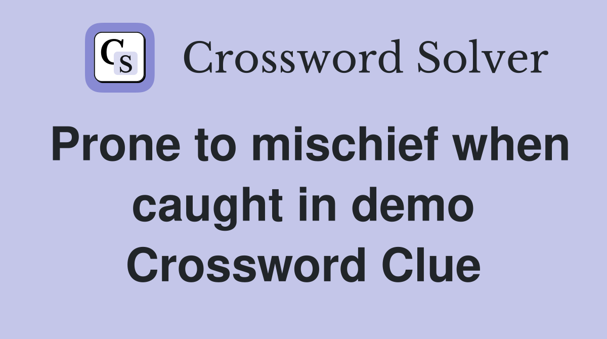Prone to mischief when caught in demo Crossword Clue