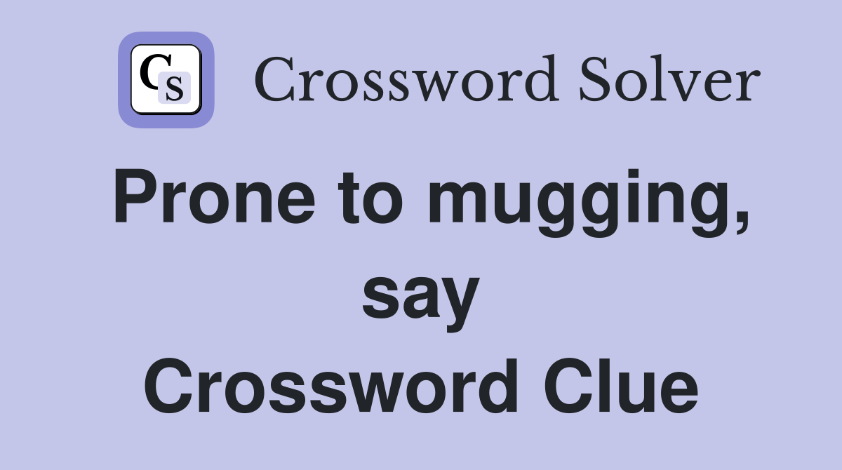 Prone to mugging, say Crossword Clue