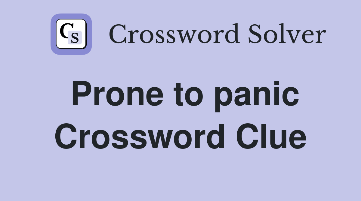 Prone to panic Crossword Clue