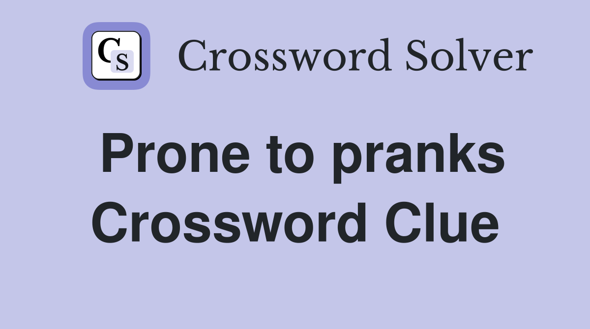 Prone to pranks Crossword Clue