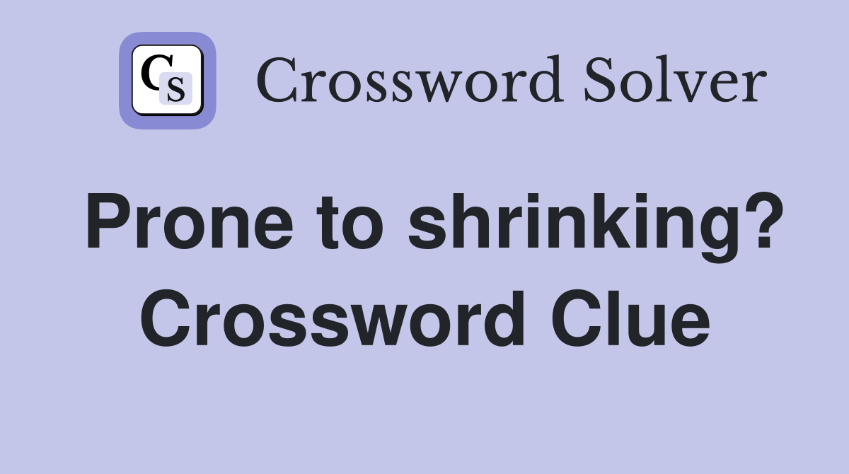 Prone to shrinking? Crossword Clue