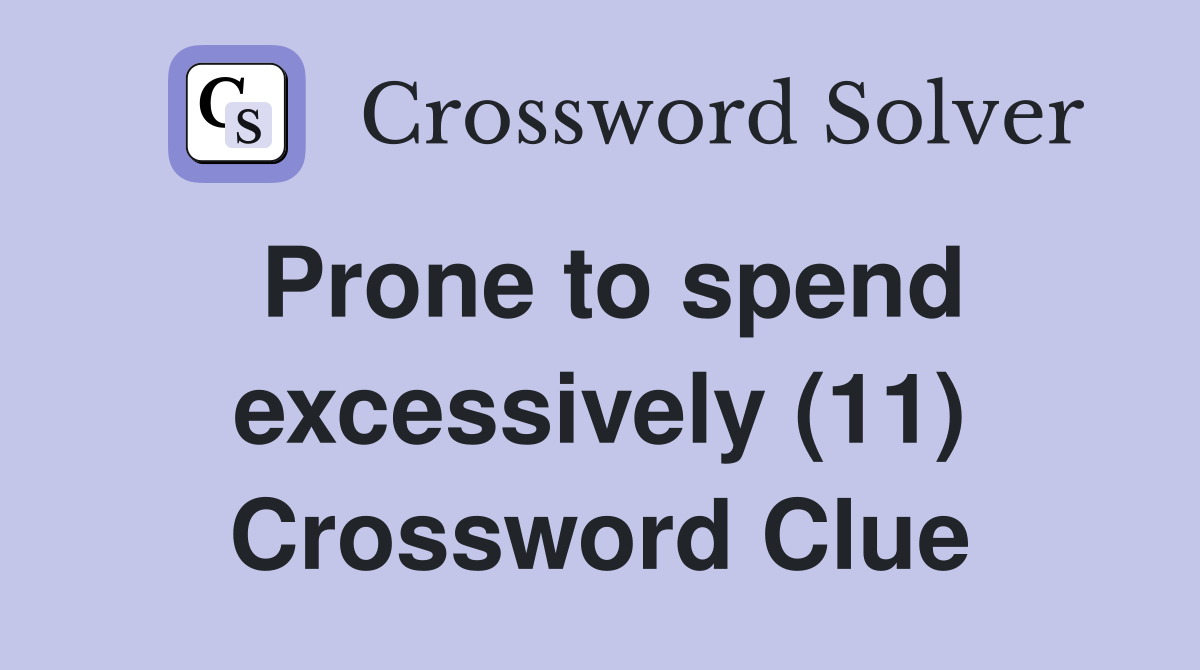 Prone to spend excessively (11) Crossword Clue