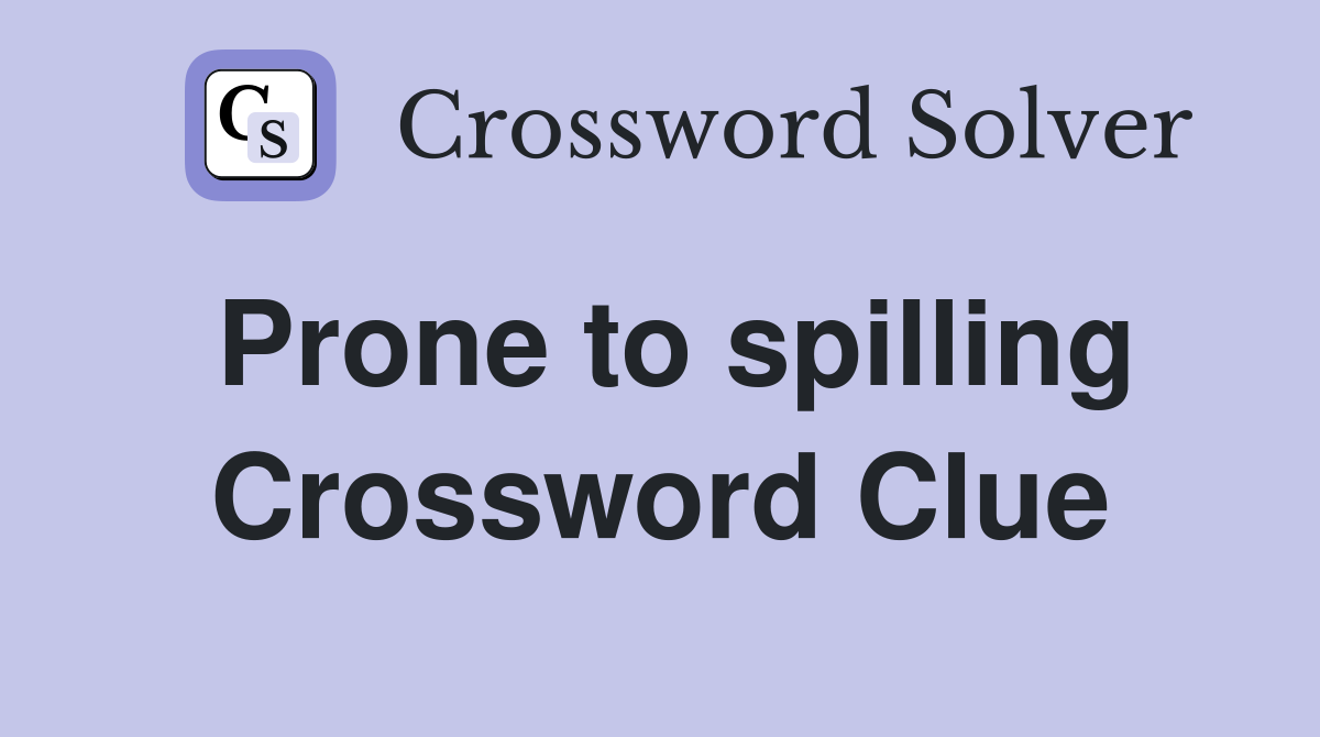 Prone to spilling Crossword Clue