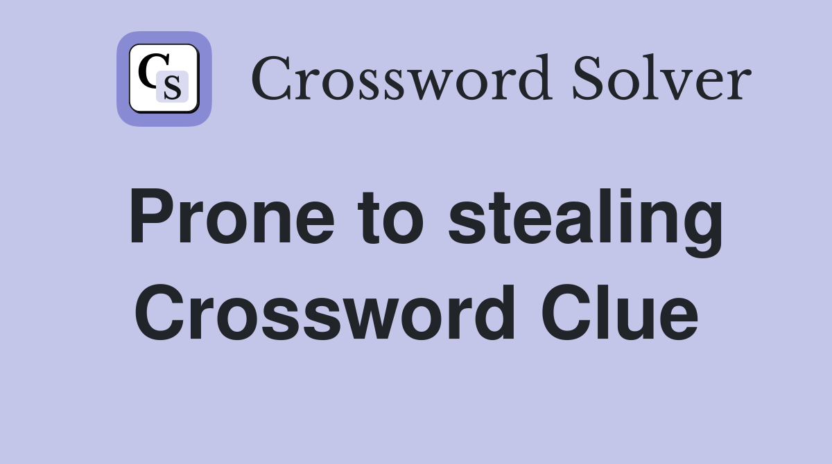Prone to stealing Crossword Clue