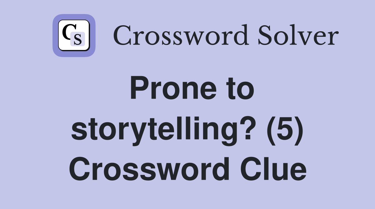 Prone to storytelling? (5) Crossword Clue