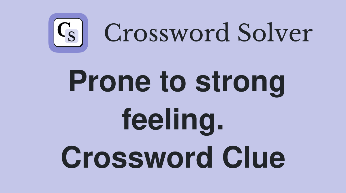 Prone to strong feeling. Crossword Clue