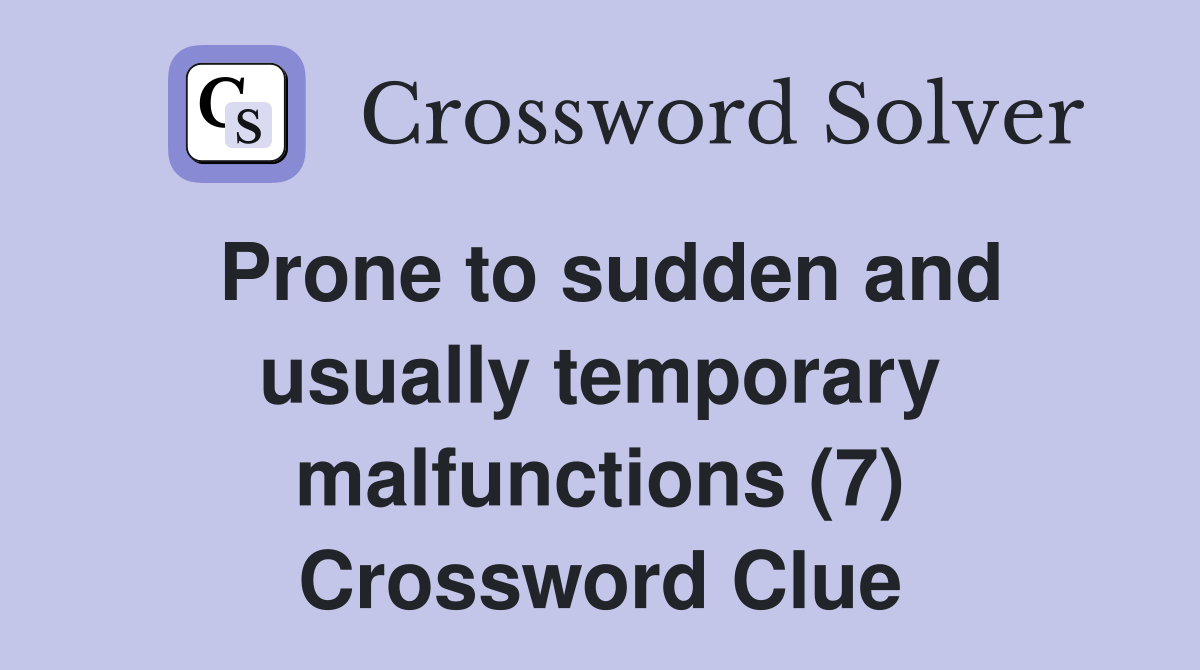 Prone to sudden and usually temporary malfunctions (7) Crossword Clue