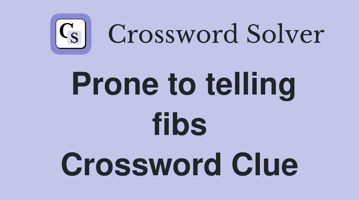 Prone to telling fibs Crossword Clue
