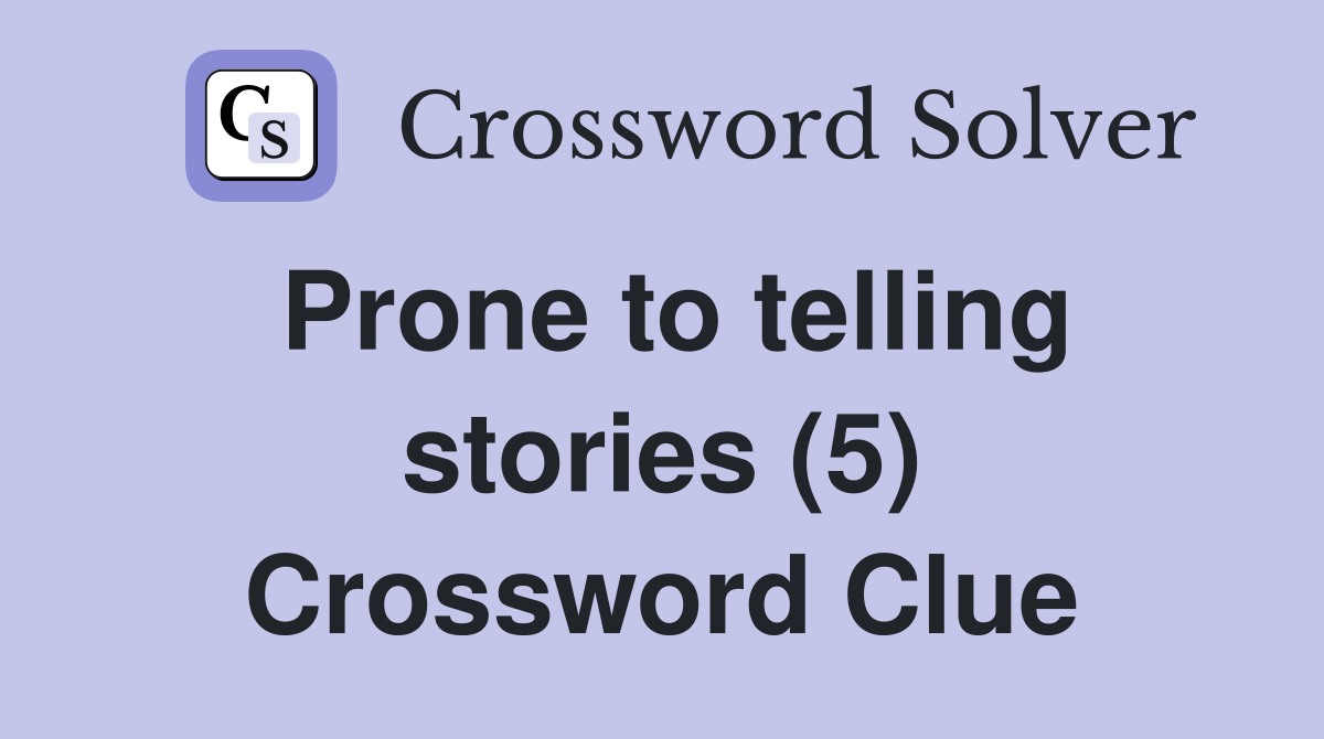 Prone to telling stories (5) Crossword Clue