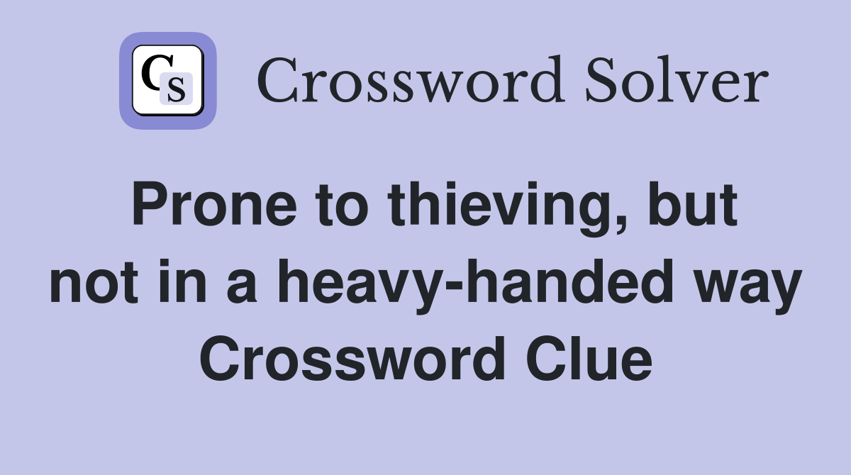 Prone to thieving, but not in a heavy-handed way Crossword Clue