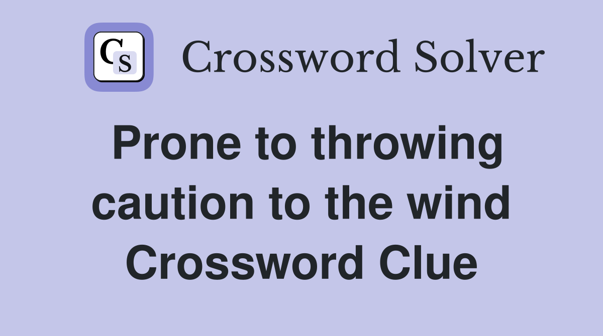 Prone to throwing caution to the wind Crossword Clue