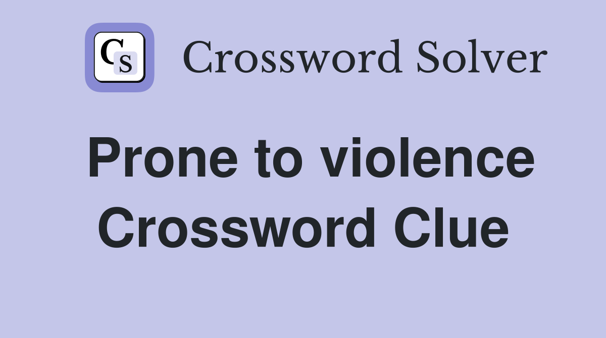 Prone to violence Crossword Clue
