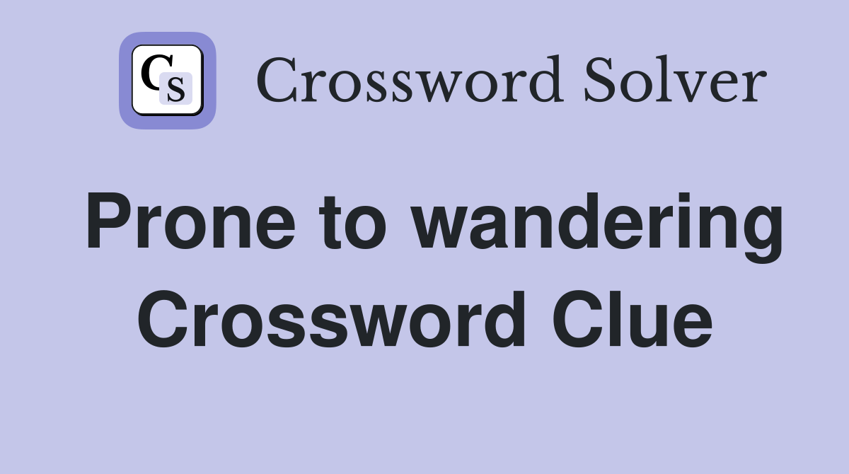 Prone to wandering Crossword Clue