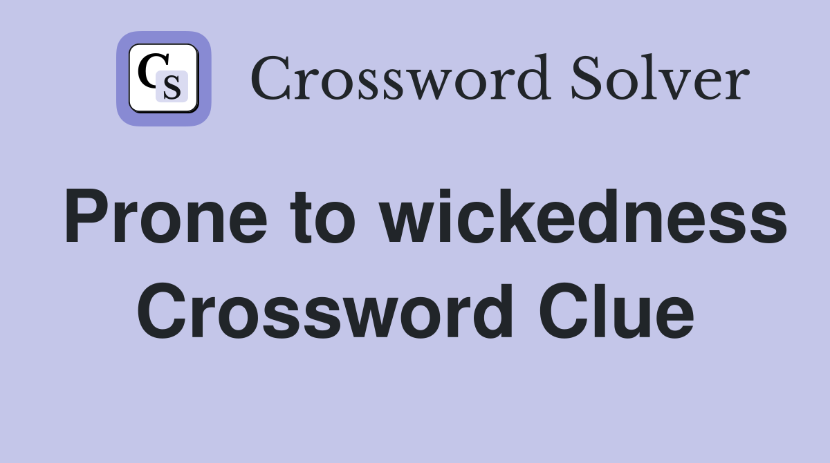 Prone to wickedness Crossword Clue