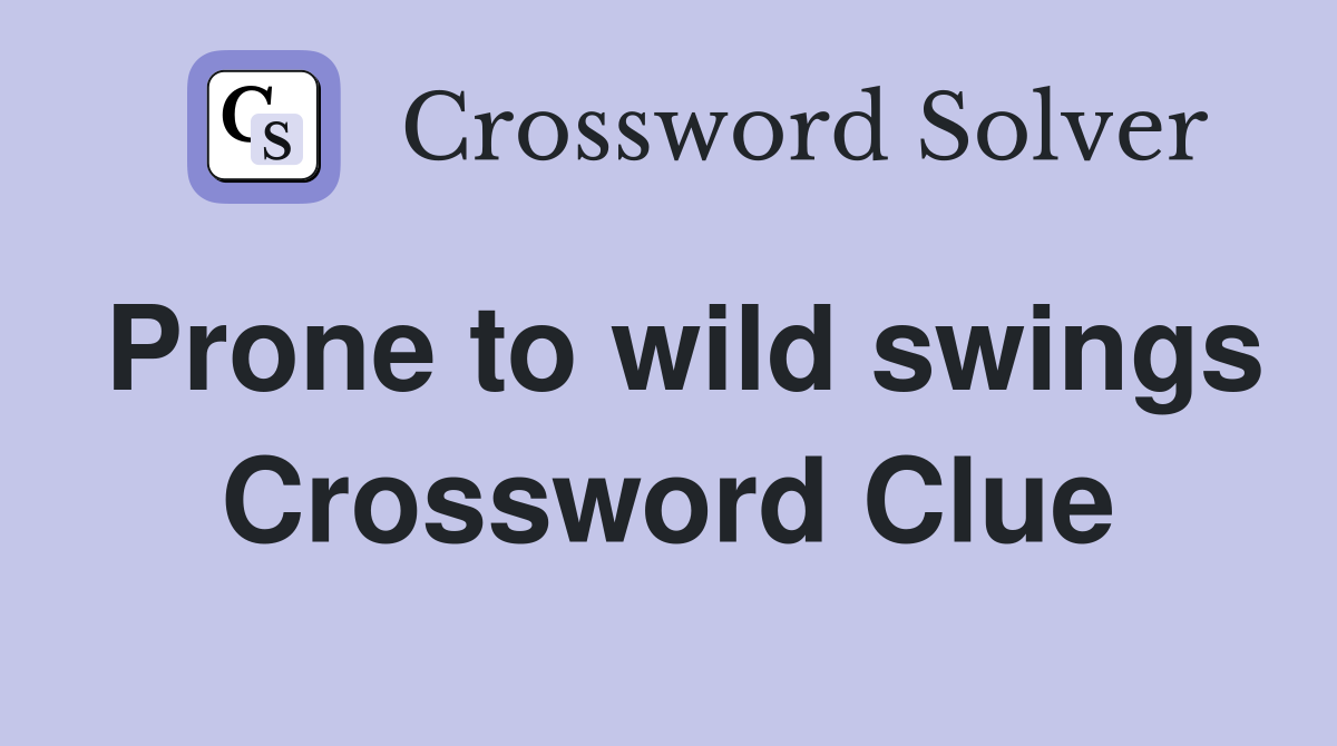 Prone to wild swings Crossword Clue
