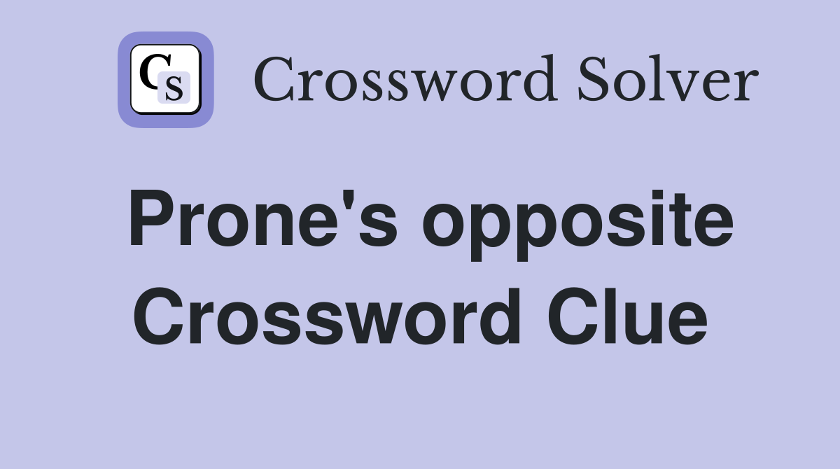 Prone's opposite Crossword Clue