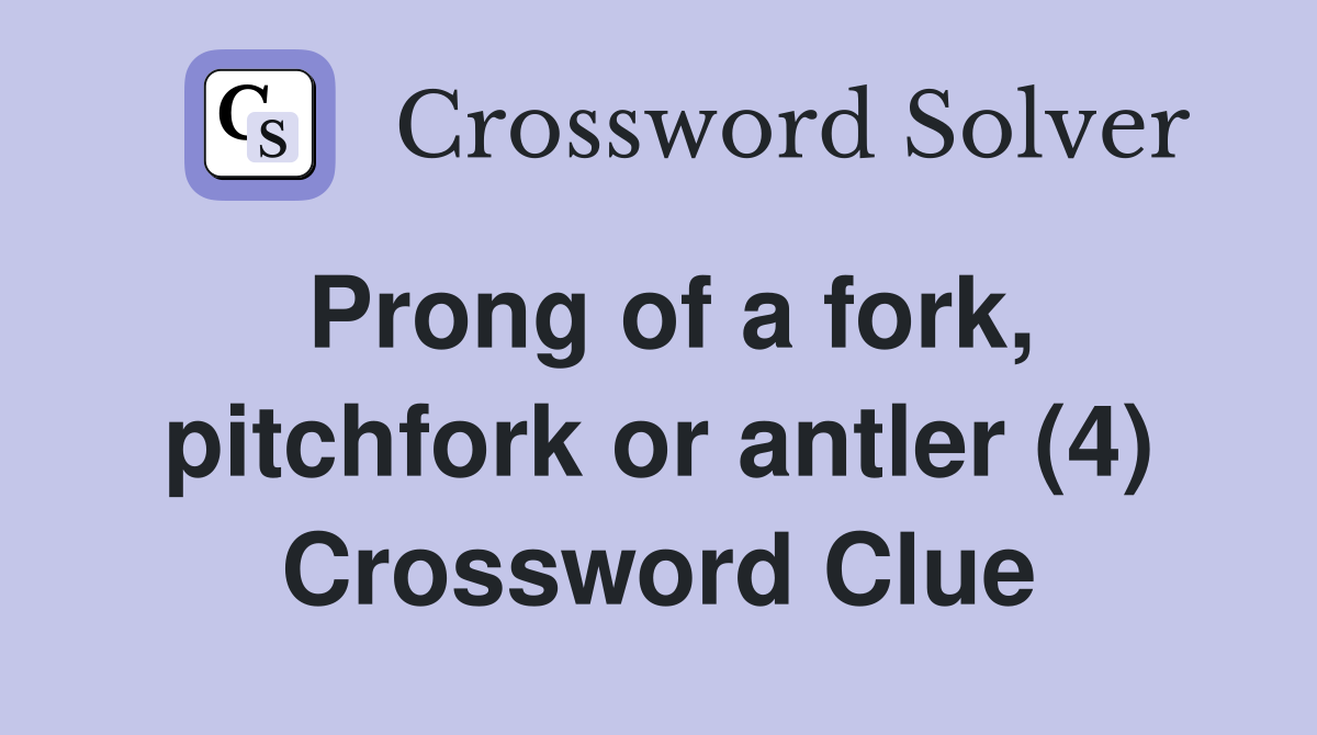 Prong of a fork, pitchfork or antler (4) Crossword Clue