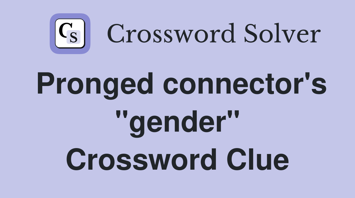 Pronged connector's "gender" Crossword Clue