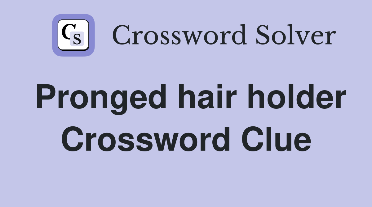 Pronged hair holder Crossword Clue