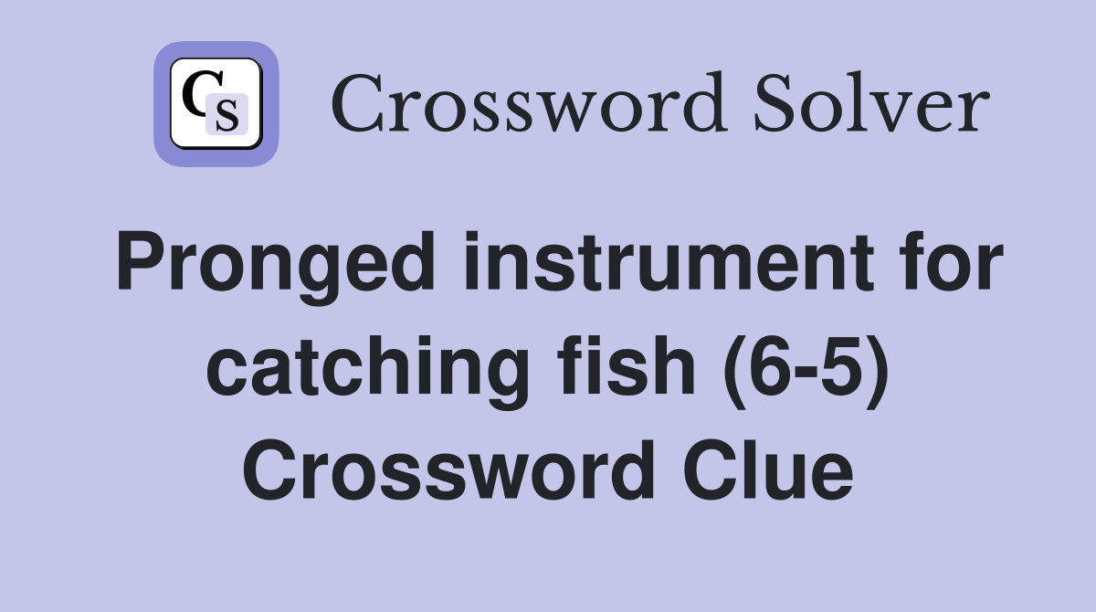 Pronged instrument for catching fish (6-5) Crossword Clue