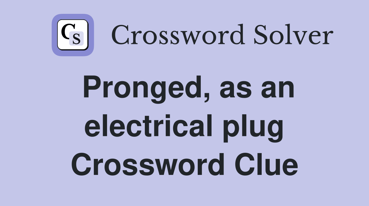 Pronged, as an electrical plug Crossword Clue