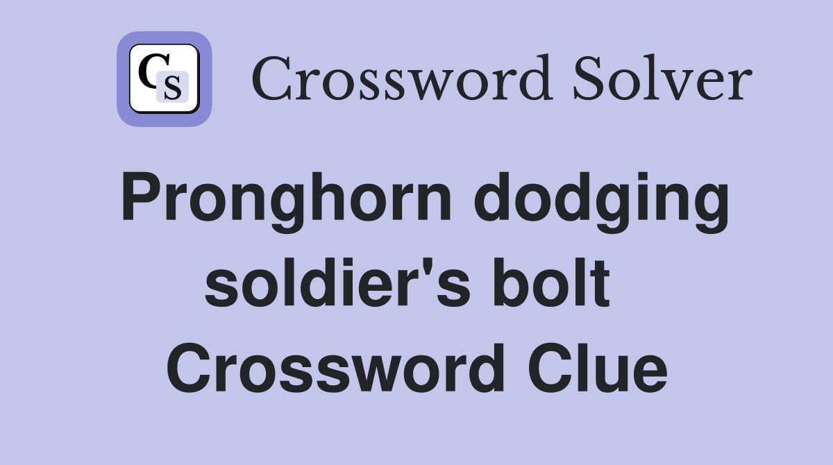 Pronghorn dodging soldier's bolt  Crossword Clue