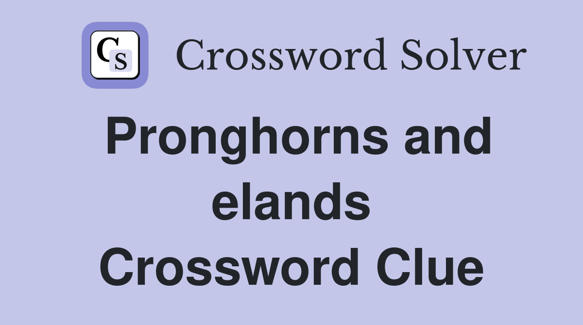 Pronghorns and elands Crossword Clue